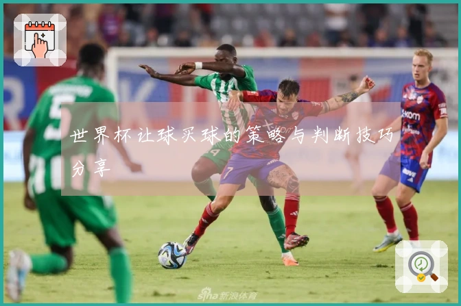 世界杯让球买球的策略与判断技巧分享