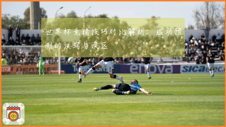 世界杯竞猜技巧对比解析：成功预测的诀窍与误区